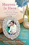Heaven is Here: An Incredible Story of Hope, Triumph, and Everyday Joy