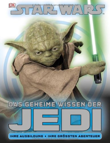 STAR WARS Das geheime Wissen der Jedi: Ihre Ausbildung . Ihre gr��ten Abenteuer