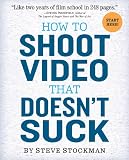 How to Shoot Video That Doesn't Suck: Advice to Make Any Amateur Look Like a Pro