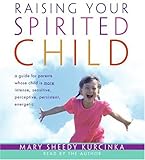 Raising Your Spirited Child: A Guide for Parents Whose Child Is More Intense, Sensitive, Perceptive, Persistent, Energetic