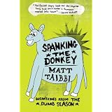 Spanking the Donkey: Dispatches from the Dumb Seasonby Matt Taibbi
