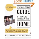 The Official Rent-A-Husband Guide to a Safe, Problem-Free Home: Quick, Easy, and Effective Solutions for Do-It-Yourselfer Improvements and Repairs