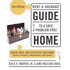 The Official Rent-A-Husband Guide to a Safe, Problem-Free Home: Quick, Easy, and Effective Solutions for Everything in Need of Repair or Improvement