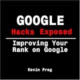 Google Hacks Exposed: Improving Your Rank On Google