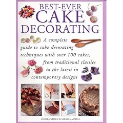 Best-Ever Cake Decorating - A complete guide to cake decorating techniques with over 100 cakes, from traditional classics to the latest in contemporary designs