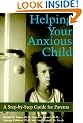 Helping Your Anxious Child: A Step-by-step Guide for Parents