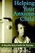Helping Your Anxious Child: A Step-by-step Guide for Parents