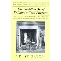 The Forgotten Art of Building a Good Fireplace: The Story of Sir Benjamin Thompson, Count Rumford, an American Genius, & His Principles of Fireplace D