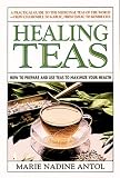 Healing Teas: How to Prepare and Use Teas to Maximize Your Health