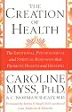 The Creation of Health: The Emotional, Psychological, and Spiritual Responses That Promote Health and Healing