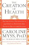 The Creation of Health: The Emotional, Psychological, and Spiritual Responses That Promote Health and Healing