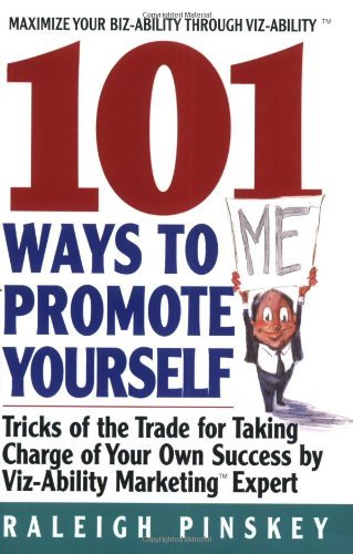 101 Ways to Promote Yourself: Tricks Of The Trade For Taking Charge Of Your Own Success [Paperback] [1999] (Author) Raleigh Pinskey