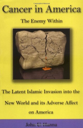 Cancer in America: The Enemy Within--The Latent Islamic Invasion Into the New World and Its Adverse Affect on America