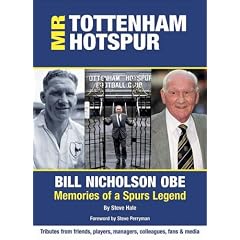 Mr. Tottenham Hotspur: Bill Nicholson OBE - Memories of a Spurs Legend