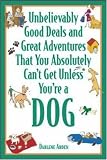 Unbelievably Good Deals and Great Adventures That You Absolutely Cant Get Unless Youre a Dog (Unbelievably Good Deals & Great Adventures That You Absolutely Cantget Unless Youre a Dog)