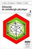Eléments de métallurgie physique, tome 3 : Alliages - Défauts