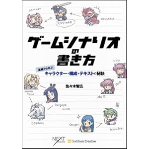 【クリックで詳細表示】ゲームシナリオの書き方 基礎から学ぶキャラクター・構成・テキストの秘訣 (NEXT CREATOR)： 佐々木 智広： 本