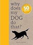 Why does my dog do that? : comprehensive answers to the 50+ questions that every dog owner asks