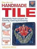 The Art of Handmade Tile: Complete Instructions for Carving, Casting & Glazing
