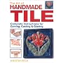The Art of Handmade Tile: Complete Instructions for Carving, Casting & Glazing