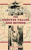 The Yangtze Valley and Beyond: An Account of Journeys in China, Chiefly in the Province of Sze Chuan and among the Man-tze of the Somo Territory