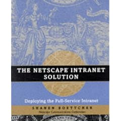 The Netscape Intranet Solution: Deploying the Full Service Intranet