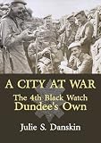 A city at war : the 4th Black Watch, 'Dundee's Own', February 1915-March 1916