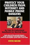 Protect Your Children from Internet and Mobile Phone Dangers: An Easy-to-understand Handbook for Worried Mums