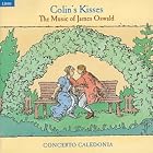 Colin's Kisses (The Music of James Oswald) by James Oswald, David McGuinness, Concerto Caledonia, Iain Paton, and Catherine Bott