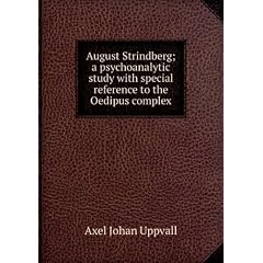 August Strindberg; a psychoanalytic study with special reference to the Oedipus complex