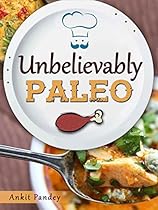 Unbelievably Paleo: 50 Unique Paleo Recipes You'll Love! (Unravelling Paleo Series Book 2)