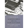 Sesenta A~nos En El Periodismo: Entre La Bohemia, Periodistas, Policias y Ladrones