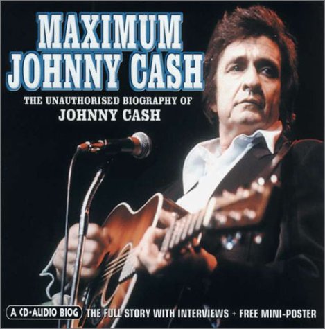 Maximum Johnny Cash: The Unauthorised Biography of Johnny Cash (Maximum series)