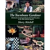 The Townhouse Gardener: Distinctive Landscape Designs for Small Gardens in the Mid-Atlantic Region