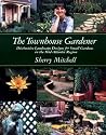 The Townhouse Gardener: Distinctive Landscape Designs for Small Gardens in the Mid-Atlantic Region