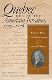 Quebec During The American Invasion, 1775-1776: The Journal Of Francois Baby, Gabriel Taschereau, And Jenkin Williams