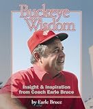 Buckeye Wisdom: Insight and Inspiration from Coach Earle Bruce