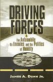 Driving Forces: The Automobile, Its Enemies, and the Politics of Mobility