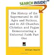 The History of the Supernatural in All Ages and Nations, and in All Churches Christian and Pagan Demonstrating a... by William Howitt