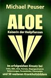 Aloe, Kaiserin der Heilpflanzen. Im erfolgreichen Einsatz bei Krebs, Aids, Psoriasis, Magengeschwueren, Akne, Verbrennungen, Prostataleiden und 50 weiteren ... und 50 weiteren Krankheitsbildern
