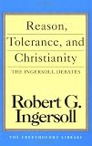 Reason, Tolerance, and Christianity: The Ingersoll Debates (Freethought Library) by Prometheus Books