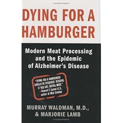 Dying for a Hamburger: Modern Meat Processing and the Epidemic of Alzheimer's Disease