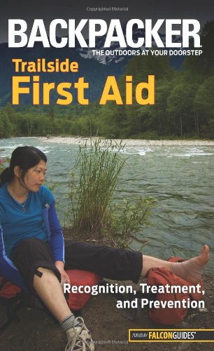 Backpacker magazine's Trailside First Aid: Recognition, Treatment, And Prevention (Backpacker Magazine Series)