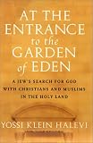At the Entrance to the Garden of Eden: A Jew's Search for Hope with Christians and Muslims in the Holy Land