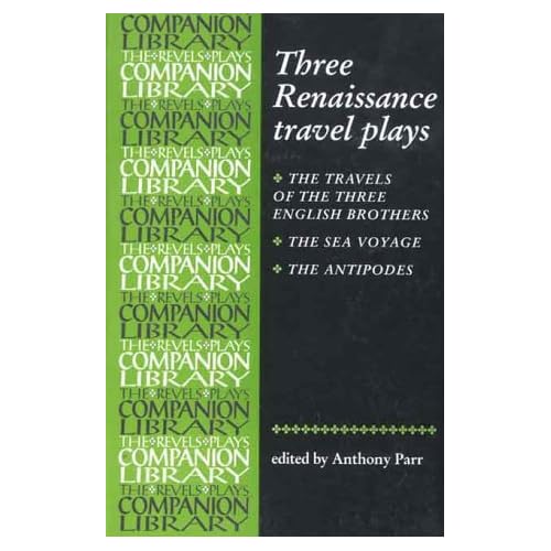 Three Renaissance Travel Plays: The Travels of Three English Brothers by John Day, William Rowley and George Wilkins; The Sea Voyage by John Fletcher ... Brome (Revels Plays Companion Library)