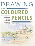 Drawing with Coloured Pencils: 16 Demonstrations for Drawing Still Lifes, Landscapes, People and Animals