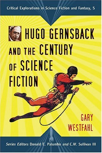 Hugo Gernsback and the Century of Scienc Fiction (Critical Explorations in Science Fiction and Fantasy)
