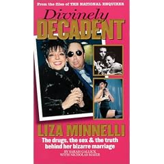 Divinely Decadent: Liza Minnelli, the Drugs, the Sex & the Truth Behind Her Bizarre Marriage