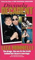Divinely Decadent: Liza Minnelli, the Drugs, the Sex & the Truth Behind Her Bizarre Marriage
