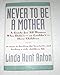 Never to Be a Mother: A Guide for All Women Who Didn'T, or Couldn'T, Have Children